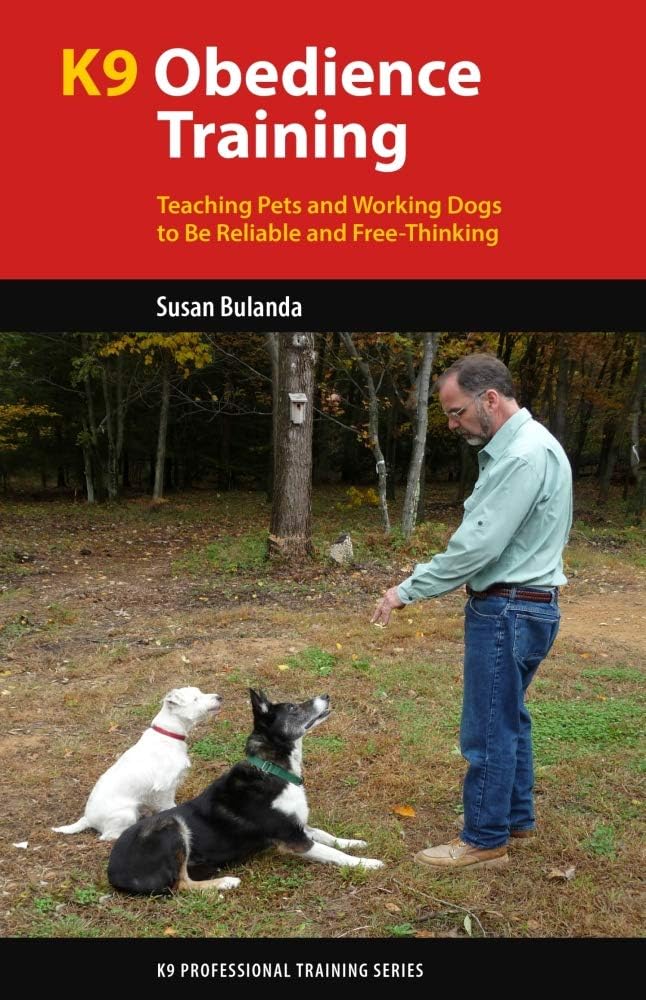 K9 Obedience Training: Teaching Pets and Working Dogs to Be Reliable and Free-Thinking (K9 Professional Training Series)